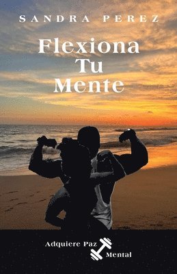 Sandra Perez - Flexiona Tu Mente: Adquiere Paz Mental, Häftad