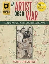 bokomslag An Artist Goes to War: Leon Granacki in the South Pacific WWII