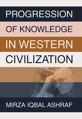 Mirza Iqbal Ashraf - Progression of Knowledge in Western Civilization, Inbunden