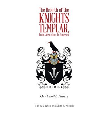 John a Nichols, Myra E Nichols, John a. Nichols, Myra E. Nichols, John A. Nichols - Rebirth of the Knights Templar, from Jerusalem to America, Inbunden