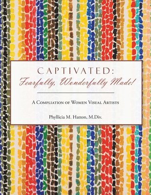 bokomslag Captivated: Fearfully, Wonderfully Made!: A Compliation of Women Visual Artists