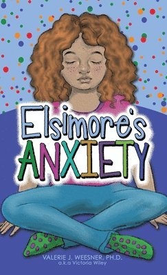 Valerie J Weesner, Valerie J. Weesner, Valerie J. Weesner Ph.D. - Elsimore's Anxiety, Inbunden
