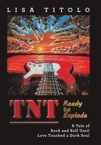 bokomslag TnT Ready to Explode: A Tale of Rock and Roll Until Love Touched a Dark Soul