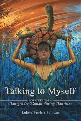 Talking to Myself: Poems from a Transgender Woman During Transition 1