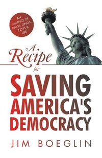 bokomslag A Recipe for Saving America's Democracy: An Alliance of RINOS, DINOS, INDYS & LIBS