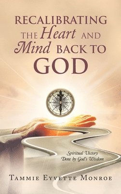 Tammie Eyvette Monroe - Recalibrating the Heart and Mind Back to God, Inbunden