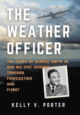 THE WEATHER OFFICER: THE STORY OF ALONZO SMITH JR. AND HIS EPIC JOURNEY THROUGH FORECASTING AND FLIGHT 1