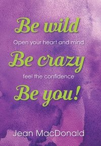 bokomslag Be Wild, Be Crazy, Be You!