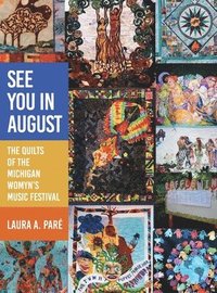 bokomslag See You in August: The Quilts of the Michigan Womyn's Music Festival