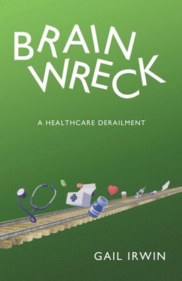 bokomslag Brainwreck: A Healthcare Derailment