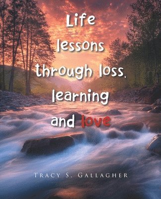 Life lessons through loss, learning and love 1
