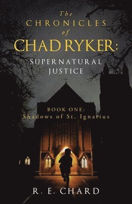 bokomslag The CHRONICLES of CHAD RYKER: SUPERNATURAL JUSTICE: BOOK ONE: Shadows of St. Ignatius