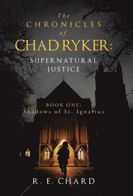 bokomslag The CHRONICLES of CHAD RYKER: SUPERNATURAL JUSTICE: BOOK ONE: Shadows of St. Ignatius