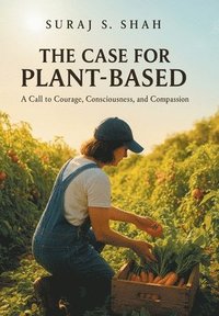 bokomslag The Case for Plant-Based: A Call to Courage, Consciousness, and Compassion