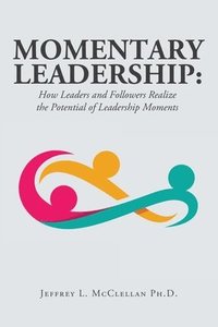 bokomslag Momentary Leadership: How Leaders and Followers Realize the Potential of Leadership Moments