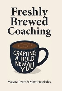 bokomslag Freshly Brewed Coaching: Crafting a Bold New You