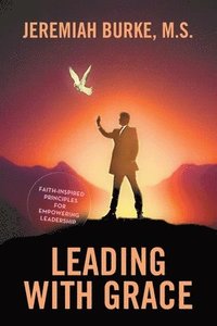bokomslag Leading with Grace: Faith-Inspired Principles for Empowering Leadership