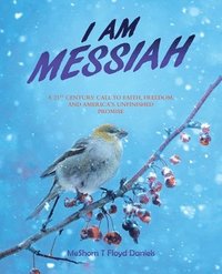 bokomslag I Am Messiah: A 21st Century Call To Faith, Freedom, and America's Unfinished Promise