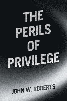 John W Roberts, John W. Roberts - Perils of Privilege, Häftad
