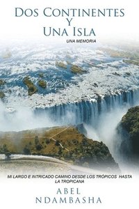 bokomslag Dos Continentes y Una Isla: Mi Largo E Intricado Camino Desde Los Trópicos Hasta La Tropicana