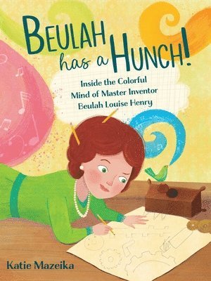 Beulah Has a Hunch!: Inside the Colorful Mind of Master Inventor Beulah Louise Henry 1