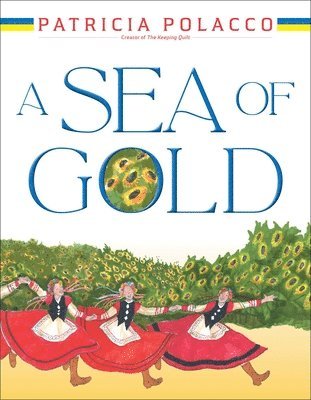 Patricia Polacco - A Sea of Gold: A Ukrainian Family's Story Through the Generations, Inbunden