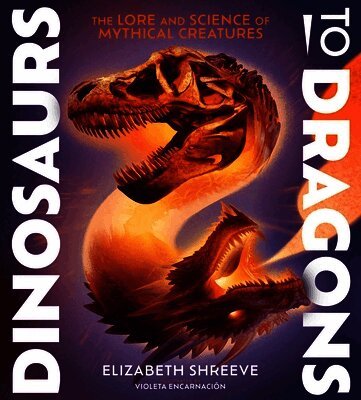 Elizabeth Shreeve - Dinosaurs to Dragons, Inbunden