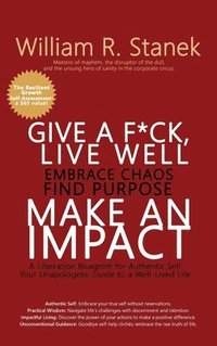 bokomslag Give a F*ck, Live Well, Embrace Chaos, Find Purpose, Make an Impact