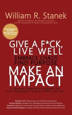 William R Stanek, Stanek William - Give a F*ck, Live Well, Embrace Chaos, Find Purpose, Make an Impact, Inbunden