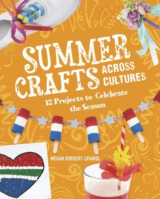 Megan Borgert-Spaniol - Summer Crafts Across Cultures: 12 Projects to Celebrate the Season, Inbunden