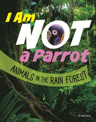 Mari Bolte - I Am Not a Parrot: Animals in the Rain Forest, Inbunden