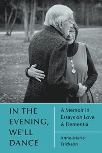 bokomslag In the Evening, We'll Dance: A Memoir in Essays on Love & Dementia