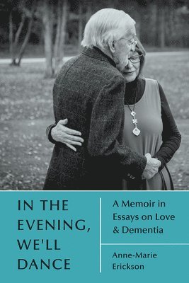 In the Evening, We'll Dance: A Memoir in Essays on Love & Dementia 1