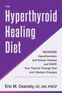 bokomslag The Hyperthyroid Healing Diet: Reverse Hyperthyroidism and Graves' Disease and Save Your Thyroid Through Diet and Lifestyle Changes