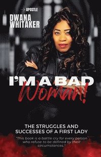 bokomslag I'm A Bad Woman: The Struggles and Successes of a First Lady