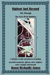 bokomslag Bigfoot And Beyond: Life Through The Eyes Of An Intuitive: A lifetime of odd experiences including pre-birth memories, ghosts, ufo's, bigfoot, other c