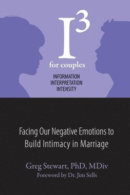 bokomslag I3 For Couples: Facing Our Negative Emotions to Build Intimacy in Marriage