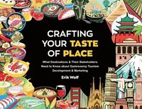 bokomslag Crafting Your Taste of Place: What Destinations & Their Stakeholders Need to Know about Gastronomy Tourism Development & Marketing