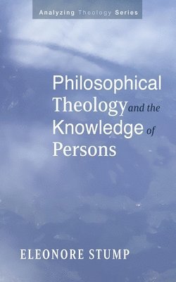 Eleonore Stump - Philosophical Theology and the Knowledge of Persons, Häftad