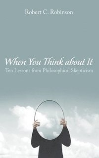 bokomslag When You Think about It: Ten Lessons from Philosophical Skepticism