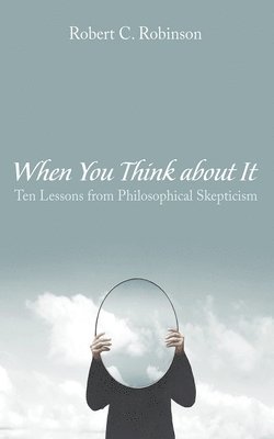 bokomslag When You Think about It: Ten Lessons from Philosophical Skepticism