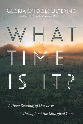 bokomslag What Time Is It?: A Deep Reading of Our Lives Throughout the Liturgical Year