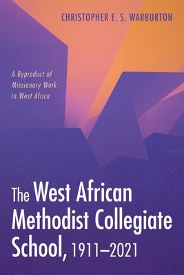 The West African Methodist Collegiate School, 1911-2021 1