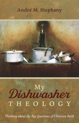 bokomslag My Dishwasher Theology: Thinking about the Big Questions of Christian Faith