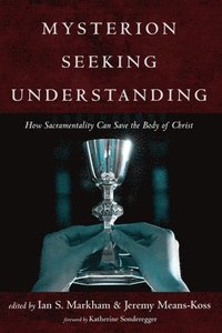 bokomslag Mysterion Seeking Understanding: How Sacramentality Can Save the Body of Christ