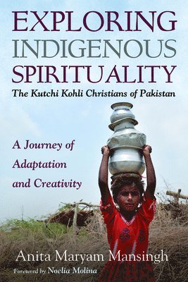 Anita Maryam Mansingh - Exploring Indigenous Spirituality: The Kutchi Kohli Christians of Pakistan, Häftad