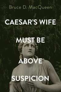 bokomslag Caesar's Wife Must Be Above Suspicion