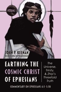 bokomslag Earthing the Cosmic Christ of Ephesians--The Universe, Trinity, and Zhiyi's Threefold Truth, Volume 5