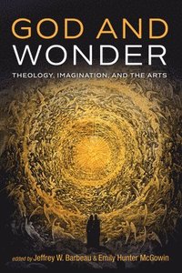 bokomslag God and Wonder: Theology, Imagination, and the Arts
