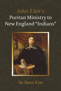 bokomslag John Eliot's Puritan Ministry to New England "Indians"